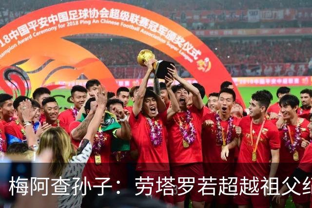 梅阿查孙子：劳塔罗若超越祖父纪录我会高兴 我曾建议签帕斯